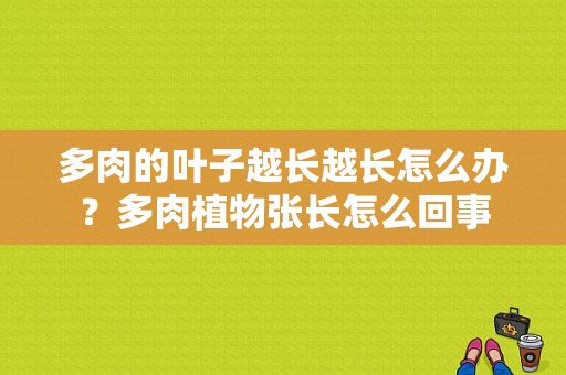 多肉的叶子越长越长怎么办？多肉植物张长怎么回事-图1